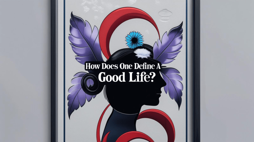 How Does One Define a Good&nbsp;Life